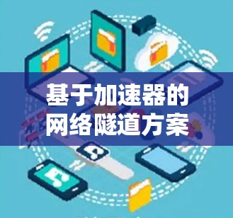 基于加速器的网络隧道方案设计与实现 基于加速器的网络隧道方案设计与实现