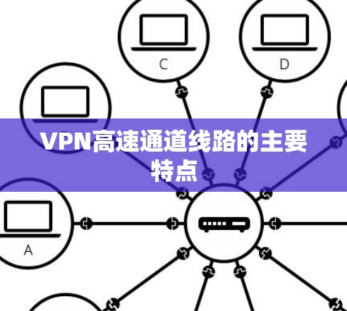 VPN高速通道线路的主要特点 VPN高速通道线路的主要特点