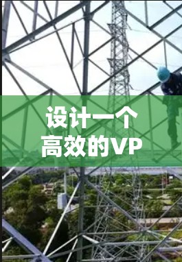 设计一个高效的VPN高速通道方案需要综合考虑技术选择、安全措施、用户体验和成本控制等多个方面。以下是一个整理后的方案框架 设计一个高效的VPN高速通道方案需要综合考虑技术选择、安全措施、用户体验和成本控制等多个方面。以下是一个整理后的方案框架
