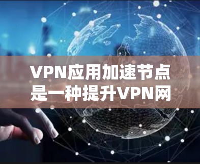 VPN应用加速节点是一种提升VPN网络性能的技术,主要用于优化用户的网络连接速度、减少延迟并提高稳定性。以下是关于VPN加速节点的一些关键点和常见应用场景 VPN应用加速节点是一种提升VPN网络性能的技术,主要用于优化用户的网络连接速度、减少延迟并提高稳定性。以下是关于VPN加速节点的一些关键点和常见应用场景