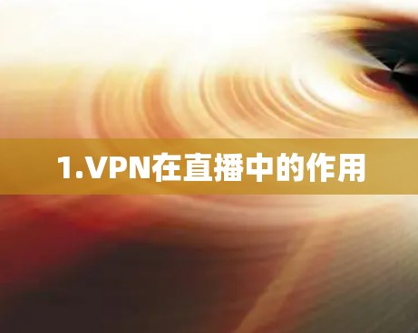 1.VPN在直播中的作用 1.VPN在直播中的作用