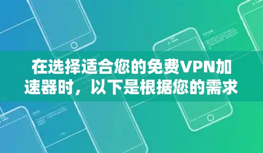 在选择适合您的免费VPN加速器时,以下是根据您的需求的分步建议 在选择适合您的免费VPN加速器时,以下是根据您的需求的分步建议