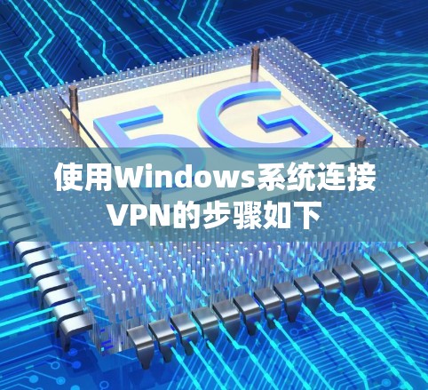 使用Windows系统连接VPN的步骤如下 使用Windows系统连接VPN的步骤如下