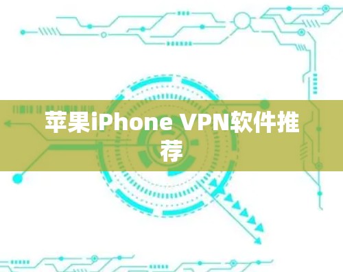 苹果iPhone VPN软件推荐 苹果iPhone VPN软件推荐
