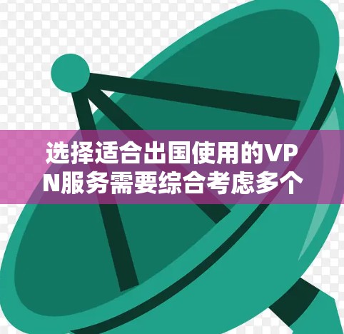 选择适合出国使用的VPN服务需要综合考虑多个因素。以下是根据您的需求整理的推荐和选择步骤 选择适合出国使用的VPN服务需要综合考虑多个因素。以下是根据您的需求整理的推荐和选择步骤