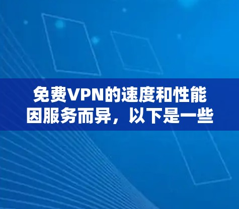 免费VPN的速度和性能因服务而异,以下是一些常见的免费VPN服务及其优缺点,供你参考 免费VPN的速度和性能因服务而异,以下是一些常见的免费VPN服务及其优缺点,供你参考
