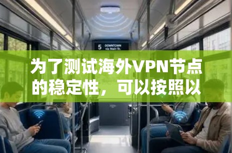 为了测试海外VPN节点的稳定性,可以按照以下步骤进行
