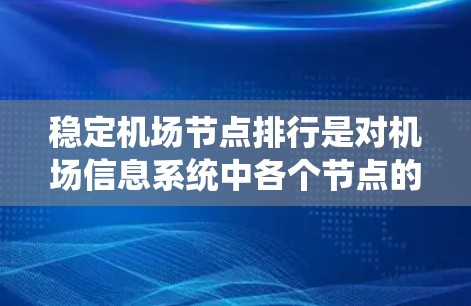 稳定机场节点排行是对机场信息系统中各个节点的稳定性进行评估和排序的过程,旨在确保系统的可靠性和高效运行。以下是对该概念的详细分析和总结 稳定机场节点排行是对机场信息系统中各个节点的稳定性进行评估和排序的过程,旨在确保系统的可靠性和高效运行。以下是对该概念的详细分析和总结