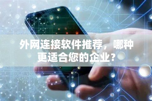 外网连接软件推荐,哪种更适合您的企业? 外网连接软件推荐,哪种更适合您的企业?