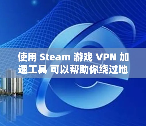 使用 Steam 游戏 VPN 加速工具 可以帮助你绕过地区限制、减少连接延迟或匿名化你的网络连接。以下是一些常见的 VPN 工具和方法,供你参考 使用 Steam 游戏 VPN 加速工具 可以帮助你绕过地区限制、减少连接延迟或匿名化你的网络连接。以下是一些常见的 VPN 工具和方法,供你参考