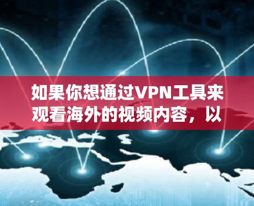 如果你想通过VPN工具来观看海外的视频内容,以下是一些常用的VPN工具推荐,这些工具可以帮助你绕过地区锁定或访问受限的内容
