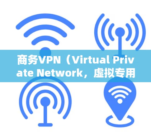 商务VPN(Virtual Private Network,虚拟专用网络)是一种通过互联网将内部网络与外部网络隔离,实现安全连接的网络技术。商务VPN解决方案可以帮助企业实现以下目标