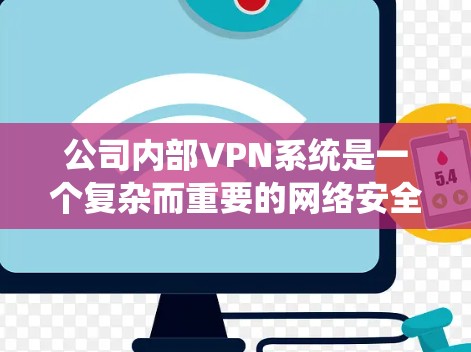 公司内部VPN系统是一个复杂而重要的网络安全措施,旨在保护内部数据安全并允许远程访问。以下是对公司内部VPN系统的详细总结