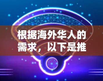 根据海外华人的需求,以下是推荐的VPN服务,供您参考