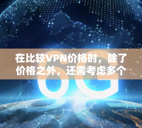 在比较VPN价格时,除了价格之外,还需考虑多个因素以确保选择最适合的服务。以下是对VPN价格和相关因素的详细分析 在比较VPN价格时,除了价格之外,还需考虑多个因素以确保选择最适合的服务。以下是对VPN价格和相关因素的详细分析