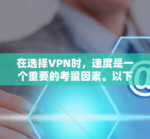 在选择VPN时，速度是一个重要的考量因素。以下是一些影响VPN速度的关键因素以及推荐的VPN选项