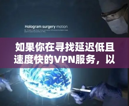 如果你在寻找延迟低且速度快的VPN服务，以下是一些推荐的VPN服务，它们在全球范围内都拥有较为广泛的服务器分布，能够提供较低的延迟和较高的速度