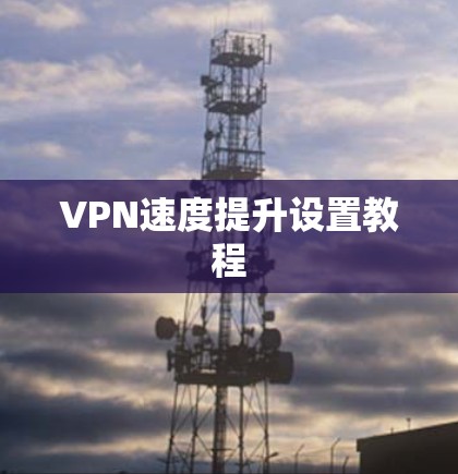 VPN速度提升设置教程