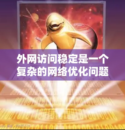 外网访问稳定是一个复杂的网络优化问题,通常需要结合网络环境、服务器配置、负载均衡和缓存策略等多方面的优化。以下是一些常用的工具和方法,能够帮助你实现外网访问的稳定性 外网访问稳定是一个复杂的网络优化问题,通常需要结合网络环境、服务器配置、负载均衡和缓存策略等多方面的优化。以下是一些常用的工具和方法,能够帮助你实现外网访问的稳定性