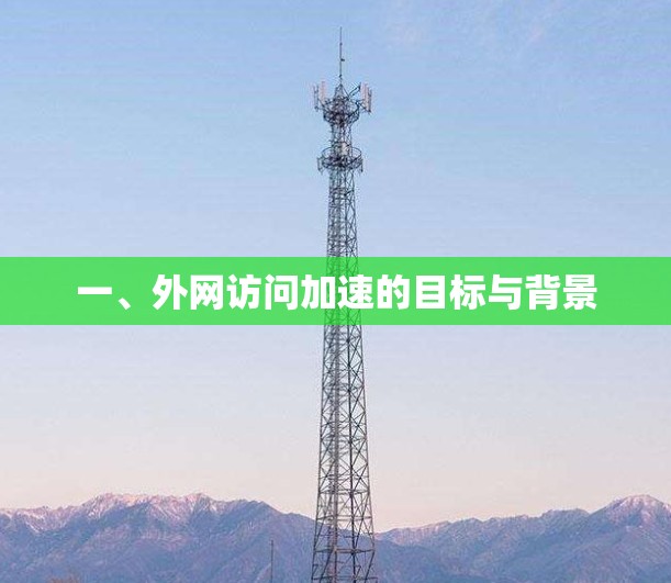 一、外网访问加速的目标与背景 一、外网访问加速的目标与背景
