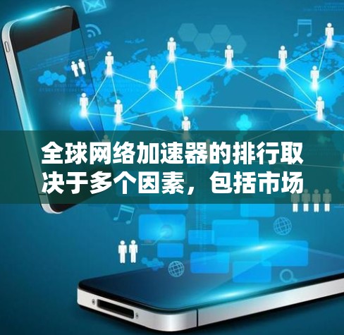 全球网络加速器的排行取决于多个因素,包括市场份额、技术能力、覆盖范围以及用户评价。以下是对这些加速器服务的分析和排名 全球网络加速器的排行取决于多个因素,包括市场份额、技术能力、覆盖范围以及用户评价。以下是对这些加速器服务的分析和排名