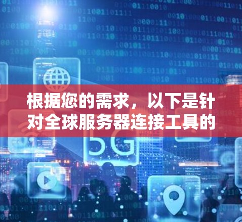 根据您的需求,以下是针对全球服务器连接工具的建议