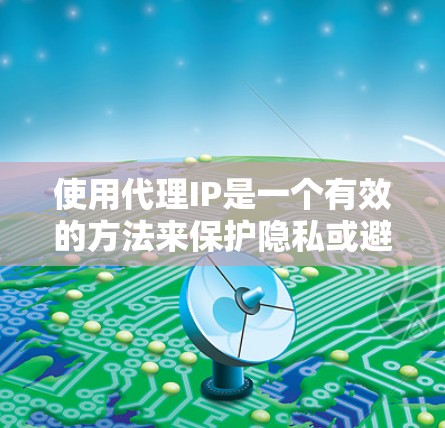 使用代理IP是一个有效的方法来保护隐私或避免网络限制。以下是详细的步骤指南,帮助您顺利配置和使用代理IP