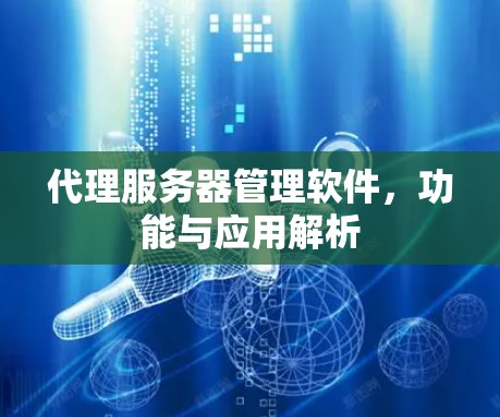 代理服务器管理软件,功能与应用解析