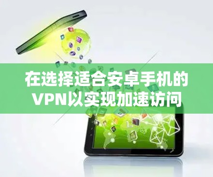 在选择适合安卓手机的VPN以实现加速访问时,以下是根据需求和特点的推荐