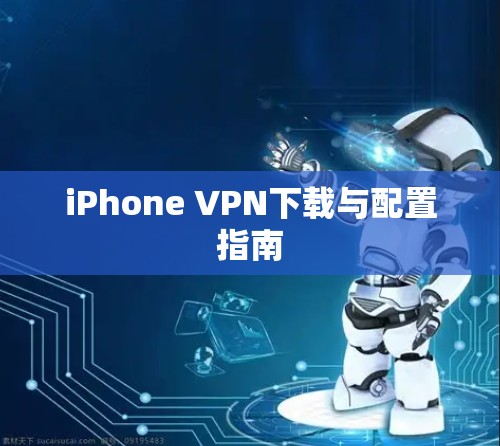 iPhone VPN下载与配置指南