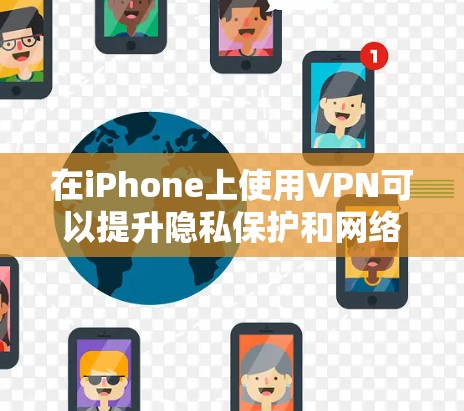 在iPhone上使用VPN可以提升隐私保护和网络访问的灵活性。以下是分步指南