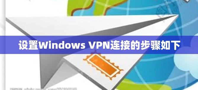 设置Windows VPN连接的步骤如下 设置Windows VPN连接的步骤如下