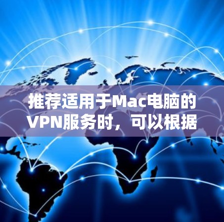 推荐适用于Mac电脑的VPN服务时,可以根据用户需求和预算选择以下几种高性价比且可靠的服务 推荐适用于Mac电脑的VPN服务时,可以根据用户需求和预算选择以下几种高性价比且可靠的服务