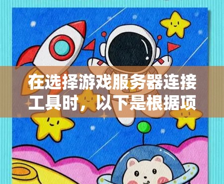 在选择游戏服务器连接工具时,以下是根据项目需求和实际应用的综合考虑