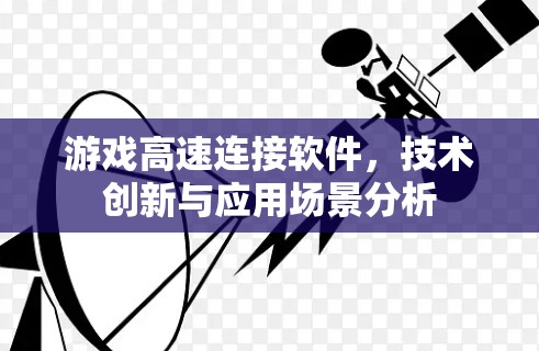 游戏高速连接软件,技术创新与应用场景分析