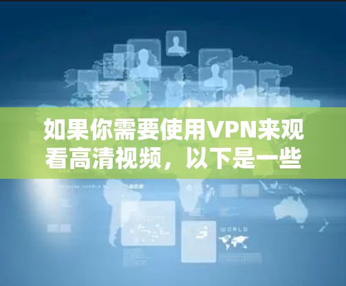 如果你需要使用VPN来观看高清视频,以下是一些推荐的VPN服务