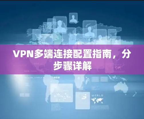 VPN多端连接配置指南,分步骤详解