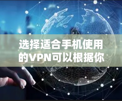选择适合手机使用的VPN可以根据你的需求来决定,比如隐私保护、访问国外内容、安全性等。以下是一些适合手机的VPN推荐