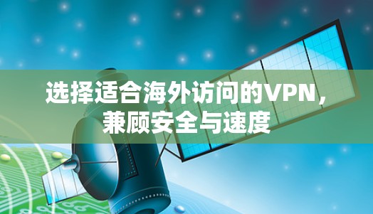 选择适合海外访问的VPN,兼顾安全与速度