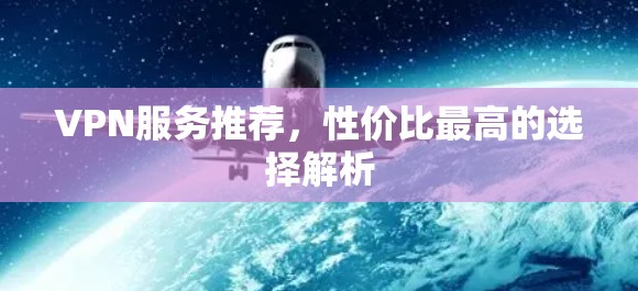 VPN服务推荐,性价比最高的选择解析