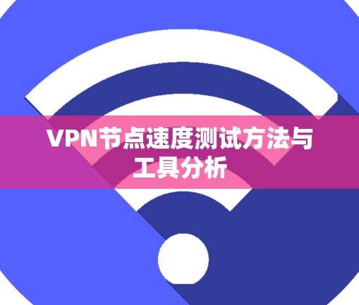 VPN节点速度测试方法与工具分析