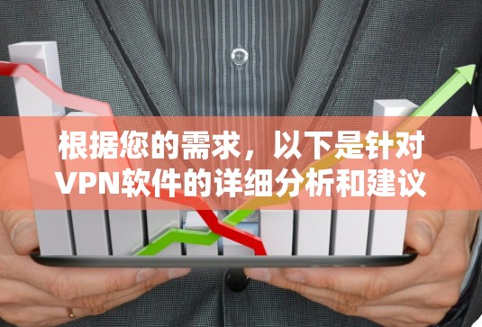 根据您的需求,以下是针对VPN软件的详细分析和建议