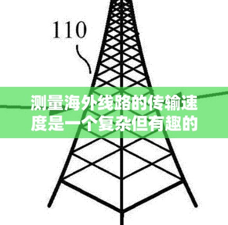 测量海外线路的传输速度是一个复杂但有趣的任务,需要综合运用多种方法和工具来确保结果的准确性。以下是对这一过程的详细分析和步骤指南