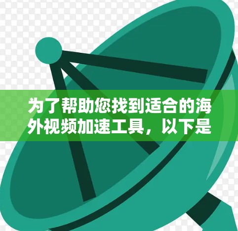 为了帮助您找到适合的海外视频加速工具,以下是一个清晰的步骤指南
