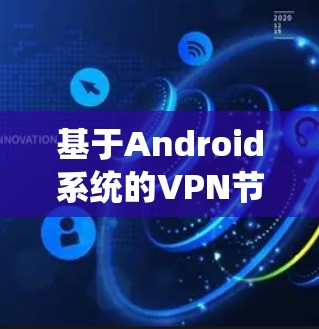 基于Android系统的VPN节点切换技术实现与应用分析