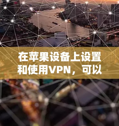 在苹果设备上设置和使用VPN,可以按照以下步骤进行