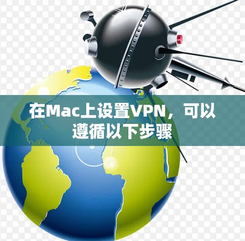 在Mac上设置VPN,可以遵循以下步骤