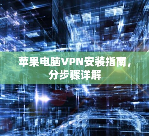 苹果电脑VPN安装指南,分步骤详解