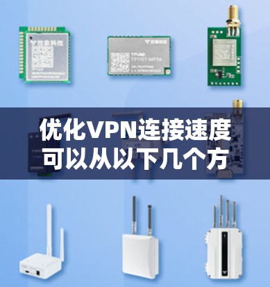 优化VPN连接速度可以从以下几个方面入手,逐步提升你的网络体验