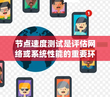 节点速度测试是评估网络或系统性能的重要环节,以下是系统化的测试步骤和注意事项